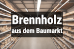 Bild von Brennholz aus dem Baumarkt ☀️ Top 5 im Preis-Vergl